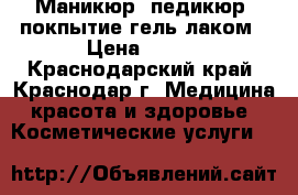 Маникюр, педикюр, покпытие гель-лаком › Цена ­ 400 - Краснодарский край, Краснодар г. Медицина, красота и здоровье » Косметические услуги   